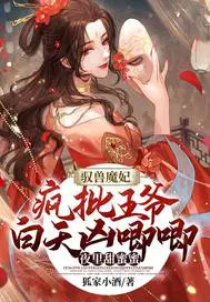 驭兽魔妃：疯批王爷白天凶唧唧夜里甜蜜蜜